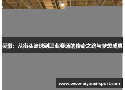 吴豪：从街头篮球到职业赛场的传奇之路与梦想成真