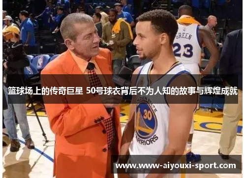 篮球场上的传奇巨星 50号球衣背后不为人知的故事与辉煌成就