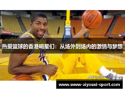热爱篮球的香港明星们：从场外到场内的激情与梦想