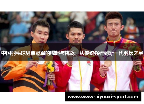 中国羽毛球男单冠军的崛起与挑战：从传统强者到新一代羽坛之星