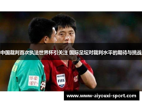 中国裁判首次执法世界杯引关注 国际足坛对裁判水平的期待与挑战