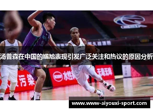 汤普森在中国的尴尬表现引发广泛关注和热议的原因分析