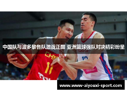 中国队与波多黎各队激战正酣 亚洲篮球强队对决精彩纷呈