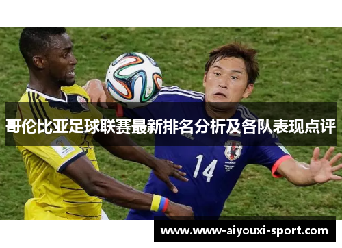 哥伦比亚足球联赛最新排名分析及各队表现点评